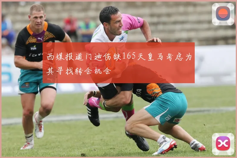 西媒报道门迪伤缺165天皇马考虑为其寻找转会机会