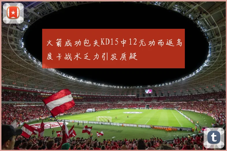 火箭成功包夹KD15中12无功而返乌度卡战术乏力引发质疑
