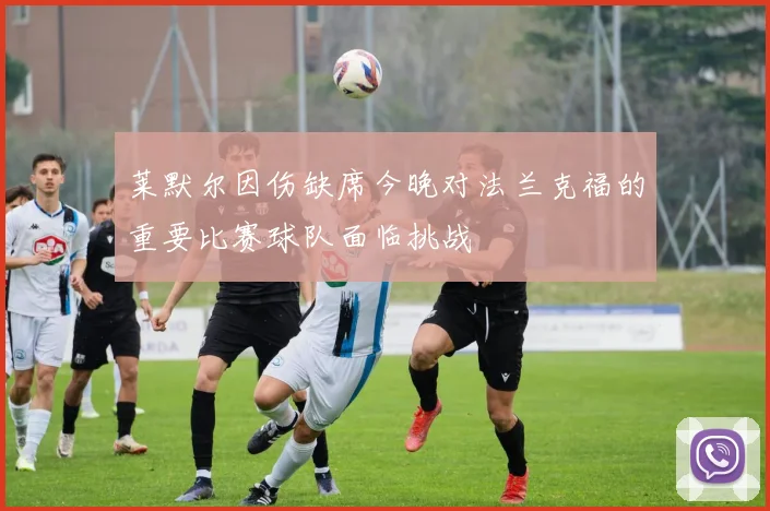 莱默尔因伤缺席今晚对法兰克福的重要比赛球队面临挑战